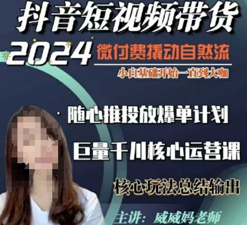威威妈·短视频带货千川课，40节完整版，小白基础开始到大咖，微付费撬动自然流-天使资源网