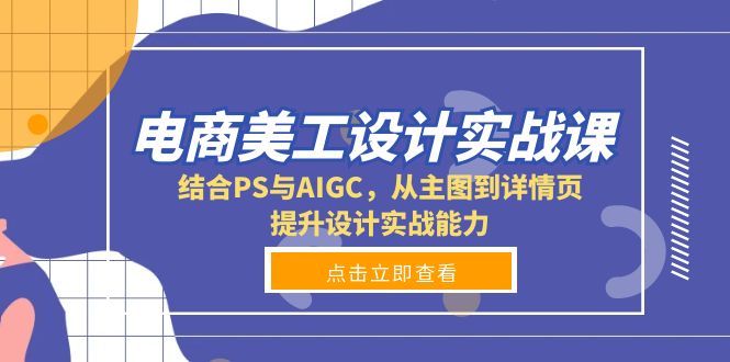 电商美工设计实战课，结合PS与AIGC，从主图到详情页，提升设计实战能力-天使资源网