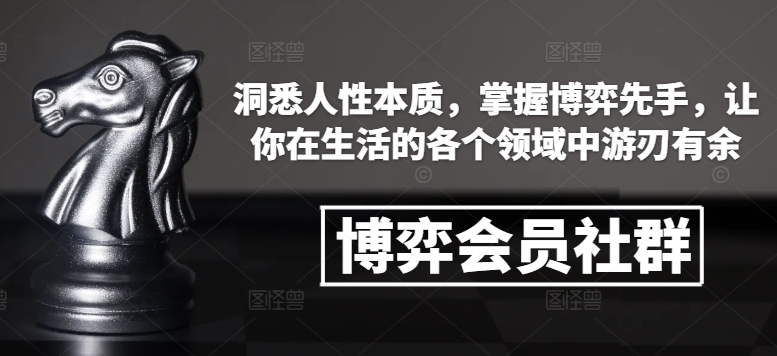 博弈会员社群，洞悉人性本质，掌握博弈先手，让你在生活的各个领域中游刃有余-天使资源网