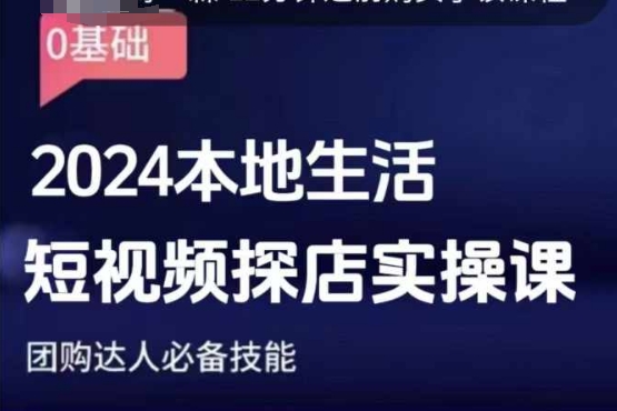 团购达人短视频课程，2024本地生活短视频探店实操课，团购达人必备技能-天使资源网