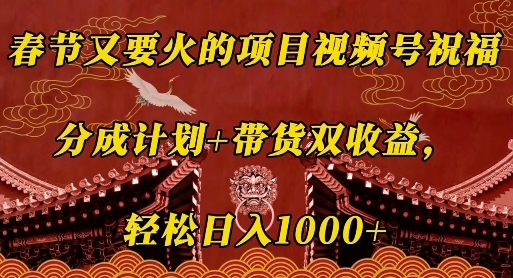 春节又要火的项目视频号祝福，分成计划+带货双收益，轻松日入几张【揭秘】-天使资源网