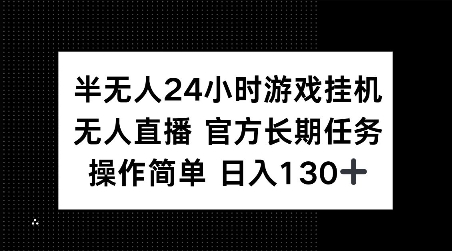 半无人24小时游戏挂JI，官方长期任务，操作简单 日入130+【揭秘】-天使资源网