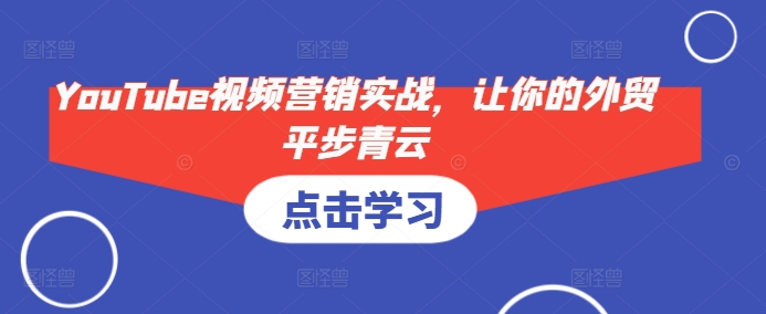 YouTube视频营销实战，让你的外贸平步青云-天使资源网