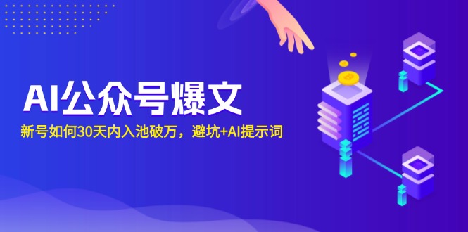 AI公众号爆文：新号如何30天内入池破万，避坑+AI提示词-天使资源网
