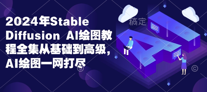 2024年Stable Diffusion Al绘图教程全集从基础到高级，AI绘图一网打尽-天使资源网