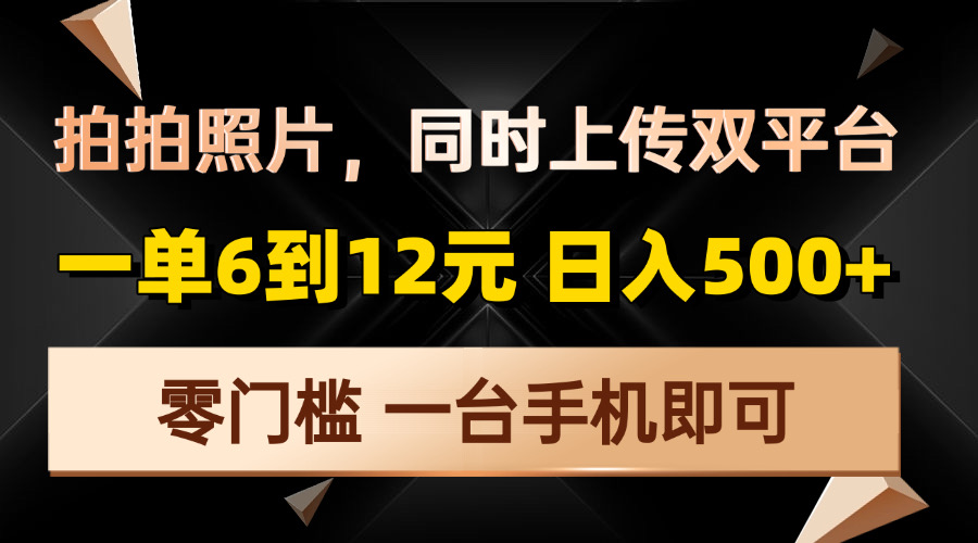 拍拍照片，同时上传双平台，一单6到12元，轻轻松松日入500+，零门槛，…-天使资源网
