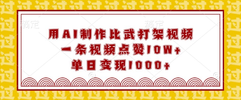 用AI制作比武打架视频，一条视频点赞10W+，单日变现1k【揭秘】-天使资源网