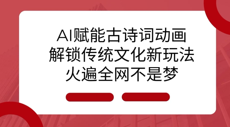 AI 赋能古诗词动画：解锁传统文化新玩法，火遍全网不是梦!-天使资源网