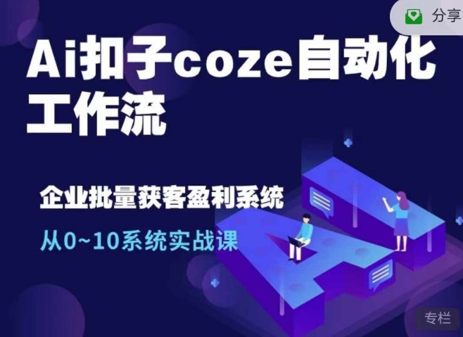Ai扣子coze自动化工作流，从0~10系统实战课，10个人的工作量1个人完成-天使资源网