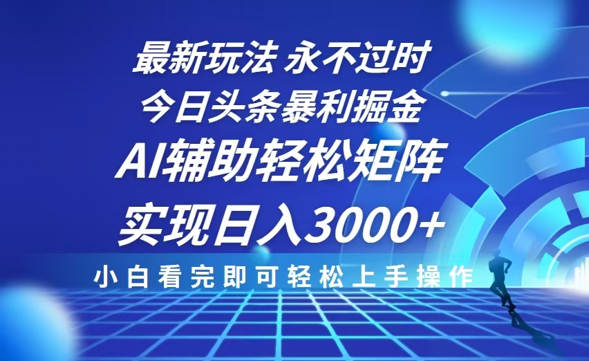 今日头条最新暴利掘金玩法，思路简单，AI辅助，复制粘贴轻松矩阵日入3000+-天使资源网