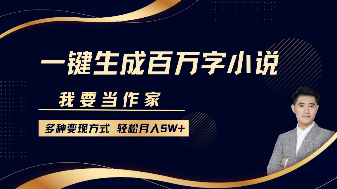 我要当作家，一键生成百万字小说，多种变现方式，轻松月入5W+-天使资源网