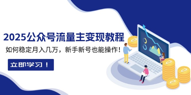 2025众公号流量主变现教程：如何稳定月入几万，新手新号也能操作-天使资源网