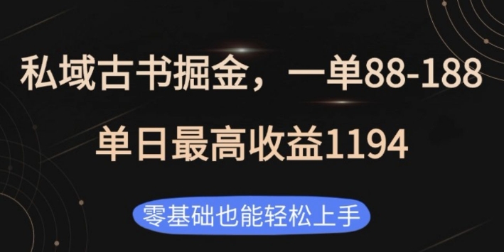 私域古书掘金项目，1单88-188，单日最高收益1194，零基础也能轻松上手【揭秘】-天使资源网