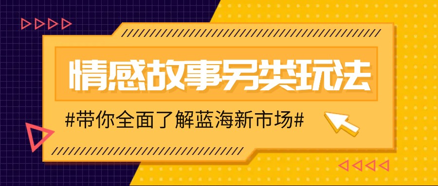 情感故事图文另类玩法，新手也能轻松学会，简单搬运月入万元-天使资源网