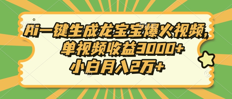 Ai一键生成龙宝宝爆火视频，单视频收益3000+，小白月入2万+-天使资源网