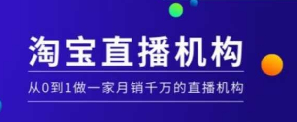 淘宝直播运营实操课【MCN机构】，从0到1做一家月销千万的直播机构-天使资源网
