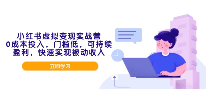 小红书虚拟变现实战营，0成本投入，门槛低，可持续盈利，快速实现被动收入-天使资源网