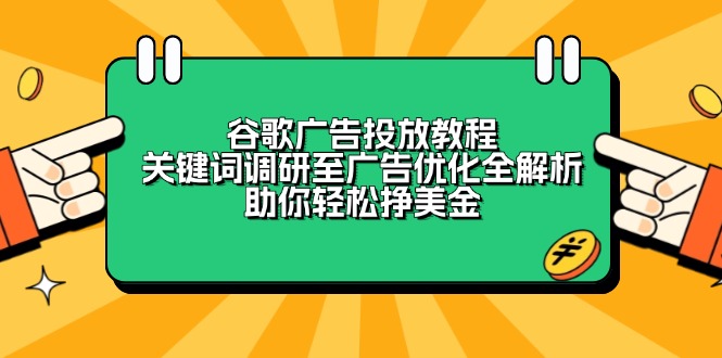 谷歌广告投放教程：关键词调研至广告优化全解析，助你轻松挣美金-天使资源网