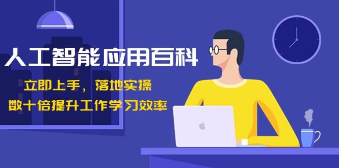 人工智能应用百科，立即上手落地实操，数十倍提升工作学习效率！-天使资源网