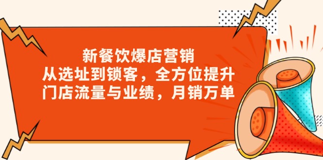 新 餐饮爆店营销，从选址到锁客，全方位提升门店流量与业绩，月销万单-天使资源网