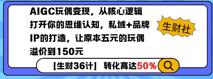 AIGC玩偶变现，从核心逻辑打开你的思维认知，私域+品牌IP的打造，让原本五元的玩偶溢价到150元-天使资源网