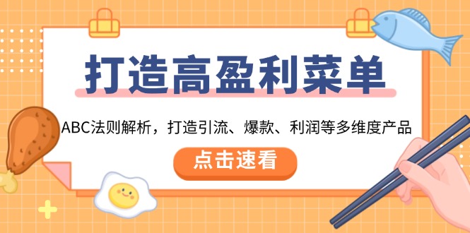 打造高盈利 菜单：ABC法则解析，打造引流、爆款、利润等多维度产品-天使资源网