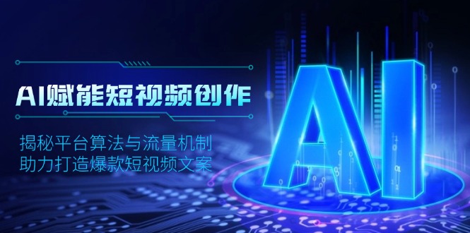 AI赋能短视频创作，揭秘平台算法与流量机制，助力打造爆款短视频文案-天使资源网