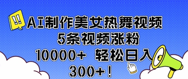 AI制作美女热舞视频 5条视频涨粉10000+ 轻松日入3张-天使资源网
