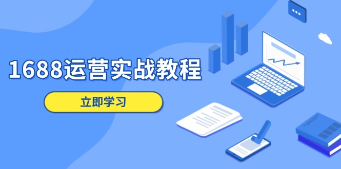 1688运营实战教程：店铺定位/商品管理/爆款打造/数字营销/客户服务等-天使资源网