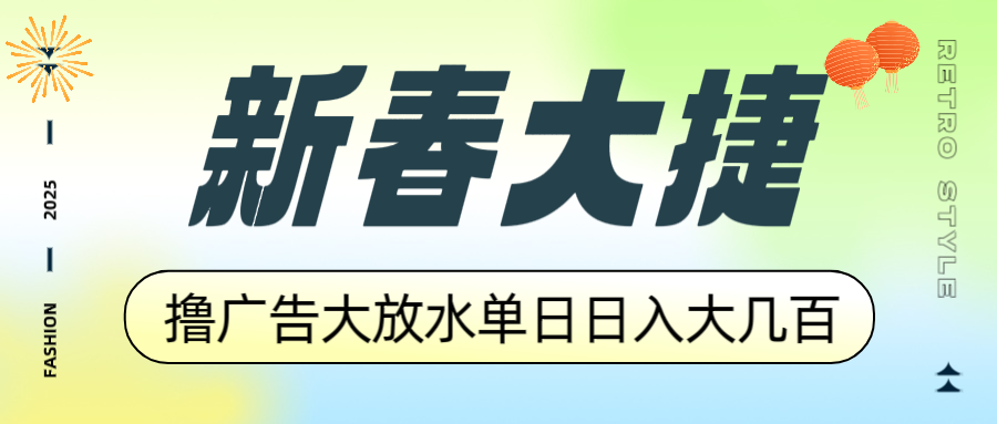 新春大捷，撸广告平台大放水，单日日入大几百，让你收益翻倍，开始你的…-天使资源网