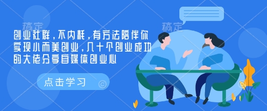 创业社群，不内耗，有方法陪伴你实现小而美创业，几十个创业成功的大佬分享自媒体创业心-天使资源网