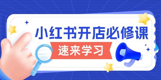 小红书开店必修课，详解开店流程与玩法规则，开启电商变现之旅-天使资源网