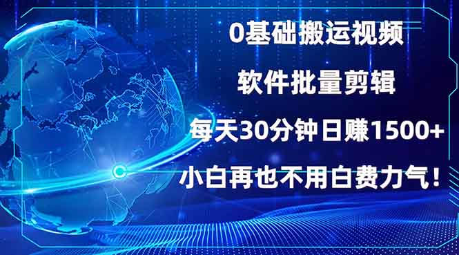 0基础搬运视频，批量剪辑，每天30分钟日赚1500+，小白再也不用白费…-天使资源网