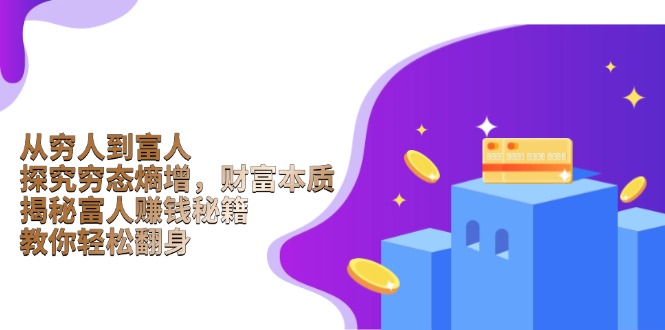 从穷人到富人：探究穷态熵增，财富本质，揭秘富人赚钱秘籍，教你轻松翻身-天使资源网