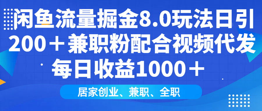 闲鱼流量掘金8.0玩法日引200＋兼职粉配合视频代发日入1000＋收益适合互…-天使资源网