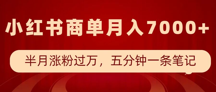 小红书商单最新玩法，半个月涨粉过万，五分钟一条笔记，月入7000+-天使资源网