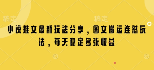 小说推文最新玩法分享，图文搬运连怼玩法，每天稳定多张收益-天使资源网