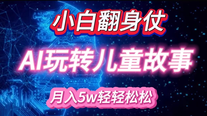 小白大翻身!靠AI玩转绘本故事，月入过W，轻松得很!-天使资源网