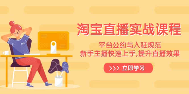 淘宝直播实战课程，平台公约与入驻规范，新手主播快速上手, 提升直播效果-天使资源网