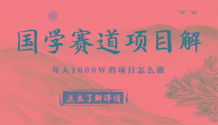 国学赛道项目拆解，全是干货，年入1000W的项目应该怎么做，思维提升-天使资源网