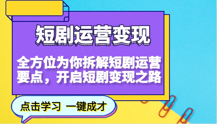 短剧运营变现，全方位为你拆解短剧运营要点，开启短剧变现之路-天使资源网