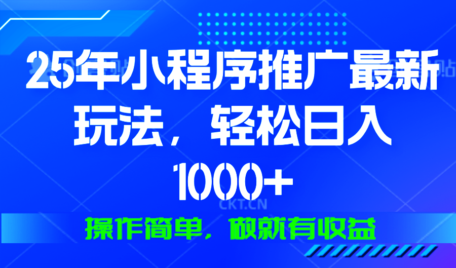 25年微信小程序推广最新玩法，轻松日入1000+，操作简单 做就有收益-天使资源网