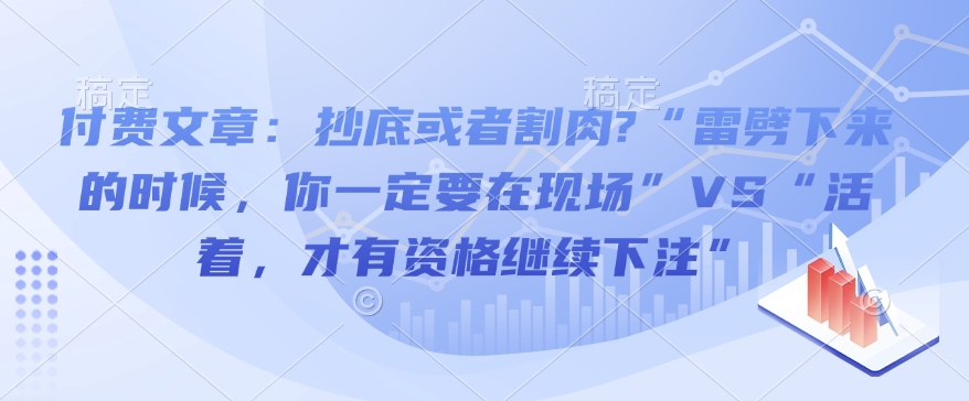 付费文章：抄底或者割肉?“雷劈下来的时候，你一定要在现场”VS“活着，才有资格继续下注”-天使资源网