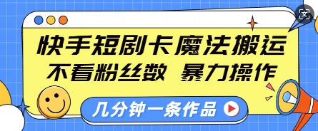 快手短剧卡魔法搬运，不看粉丝数，暴力操作，几分钟一条作品，小白也能快速上手-天使资源网