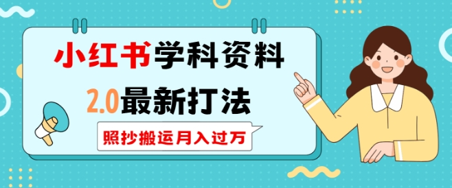 小红书学科资料2.0最新打法，照抄搬运月入过万，可长期操作-天使资源网