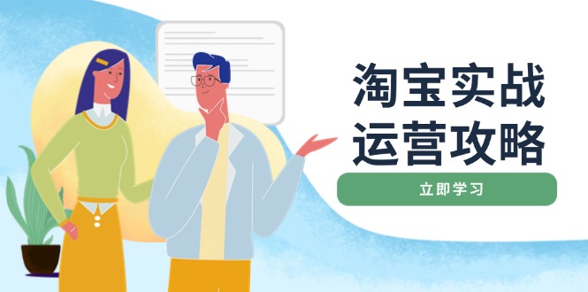 淘宝实战运营攻略：店铺基础优化、直通车推广、爆款打造、客服管理、搜…-天使资源网
