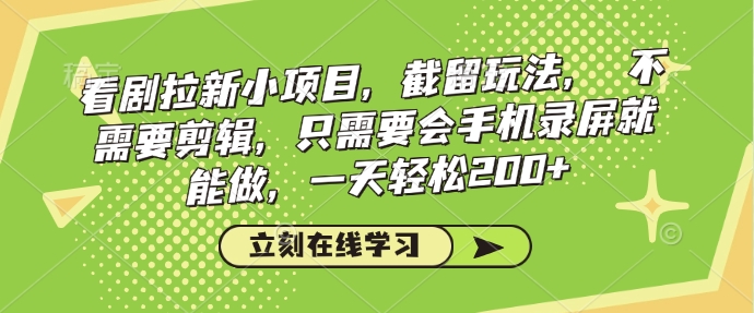 看剧拉新小项目，截留玩法， 不需要剪辑，只需要会手机录屏就能做，一天轻松200+-天使资源网