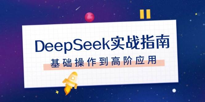 DeepSeek实战指南，注册配置、对话技巧、文件处理、基础操作到高阶应用-天使资源网