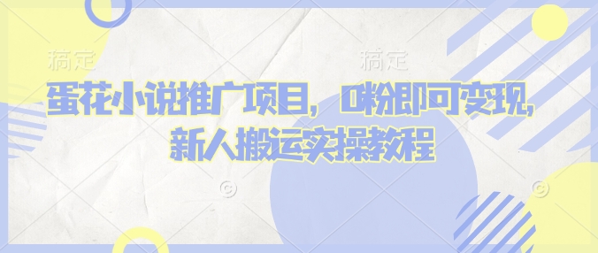 蛋花小说推文项目，0粉即可变现，新人搬运实操教程-天使资源网
