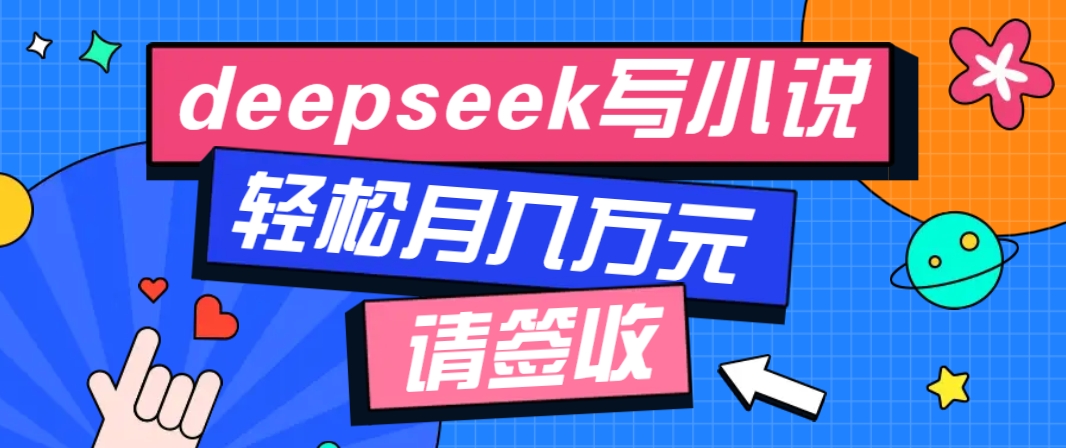 利用Deepseek写小说，零门槛AI小说创作全攻略，新手也能轻松学会提升收入-天使资源网